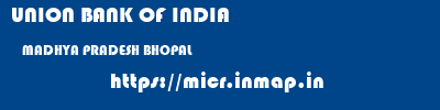 UNION BANK OF INDIA  MADHYA PRADESH BHOPAL    micr code
